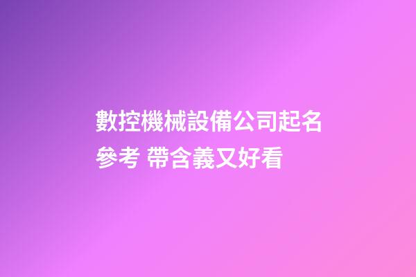 數控機械設備公司起名參考 帶含義又好看-第1張-公司起名-玄機派